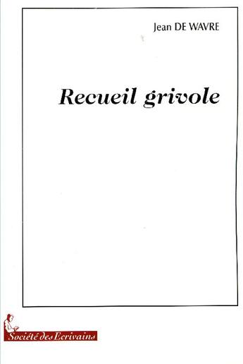 Couverture du livre « Recueil grivole » de Jean De Wavre aux éditions Societe Des Ecrivains