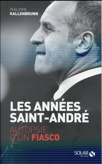 Couverture du livre « Les années Saint-André ; autopsie d'un fiasco » de Philippe Kallenbrunn aux éditions Solar