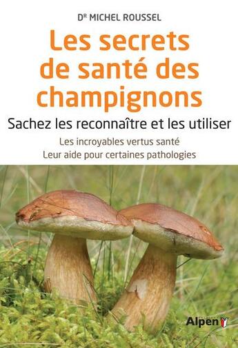 Couverture du livre « Les secrets sante des champignons » de Michel Roussel aux éditions Alpen