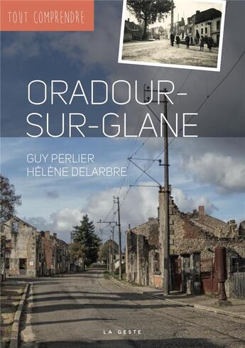 Couverture du livre « Tout comprendre : Oradour-sur-Glane » de Helene Delarbre et Guy Perleir aux éditions Geste