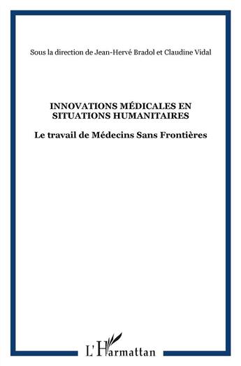 Couverture du livre « Innovations médicales en situations humanitaires ; le travail de Médecins Sans Frontières » de Jean-Herve Bradol et Claudine Vidal aux éditions L'harmattan