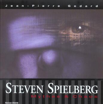 Couverture du livre « Steven spielberg - mythes et chaos » de Jean-Pierre Godard aux éditions Horizon Illimite