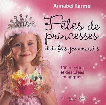 Couverture du livre « Fêtes de princesses et de fées gourmandes ; 100 recettes et des idées magiques » de Annabel Karmel aux éditions Guy Saint-jean
