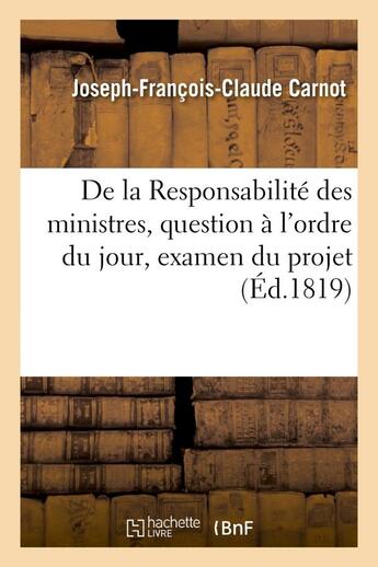 Couverture du livre « De la responsabilite des ministres, question a l'ordre du jour, examen du projet de loi - du 27 janv » de Carnot J-F-C. aux éditions Hachette Bnf