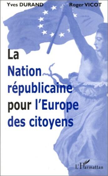 Couverture du livre « La nation républicaine pour l'Europe des citoyens » de Roger Vicot et Yves Durand aux éditions L'harmattan