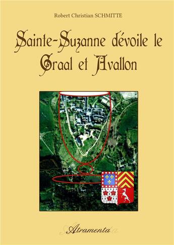 Couverture du livre « Sainte Suzanne dévoile le Graal et Avallon » de Robert C. Schmitte aux éditions Atramenta