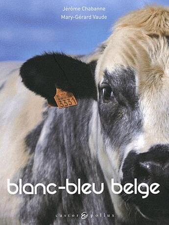 Couverture du livre « Blanc-bleu belge » de Jerome Chabanne et Mary-Gerard Vaude aux éditions Castor Et Pollux