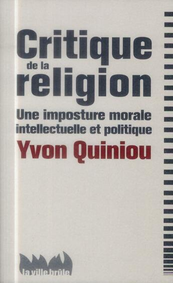 Couverture du livre « Critique de la religion ; une imposture morale, intellectuelle et politique » de Yvon Quiniou aux éditions La Ville Brule