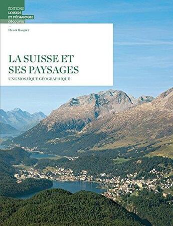 Couverture du livre « La Suisse et ses paysages ; Une mosaïque géographique » de Henri Rougier aux éditions Lep
