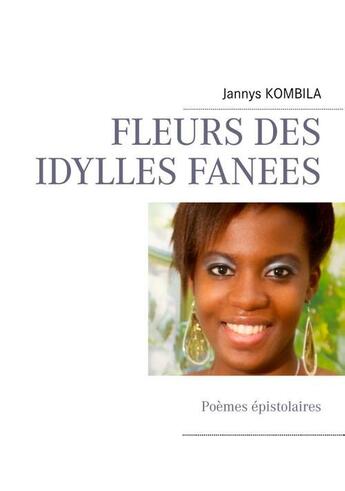 Couverture du livre « Fleurs des idylles fanées ; poèmes épistolaires » de Jannys Kombila aux éditions Books On Demand
