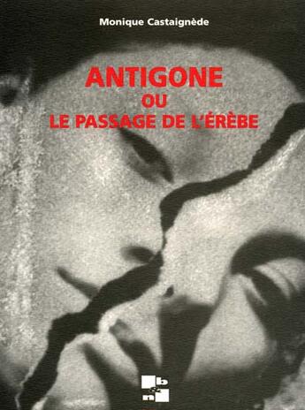 Couverture du livre « Antigone ou le passage de l'erebe » de Monique Castaignede aux éditions N Et B Editions