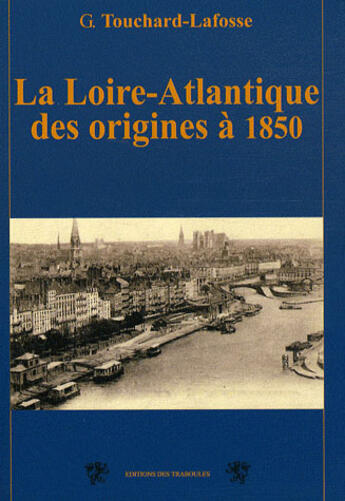 Couverture du livre « La Loire-Atlantique des origines à 1850 » de Touchard-Lafosse G. aux éditions Traboules
