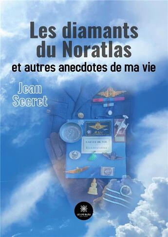 Couverture du livre « Les diamants du Noratlas et autres anecdotes de ma vie » de Jean Secret aux éditions Le Lys Bleu