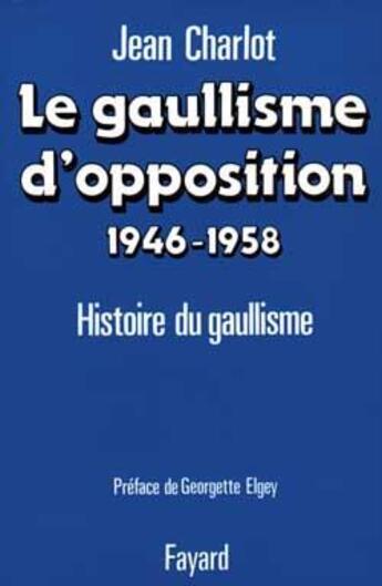 Couverture du livre « Le gaullisme d'opposition (1946-1958) : histoire du gaullisme » de Jean Charlot aux éditions Fayard