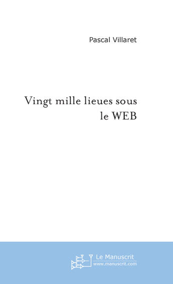Couverture du livre « Vingt mille lieues sous le web » de Villaret Pascal aux éditions Le Manuscrit
