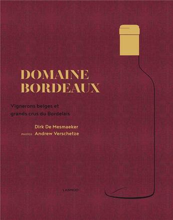 Couverture du livre « Domaine Bordeaux ; vignerons belges et grands crus du Bordelais » de Andrew Verschetze et Dirk De Mesmaeker aux éditions Lannoo