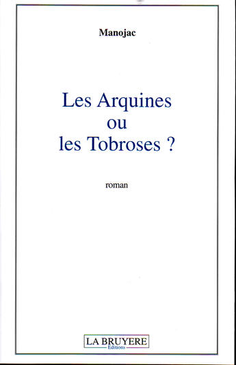 Couverture du livre « Les Arquines ou les Tobroses ? » de Manojac aux éditions La Bruyere