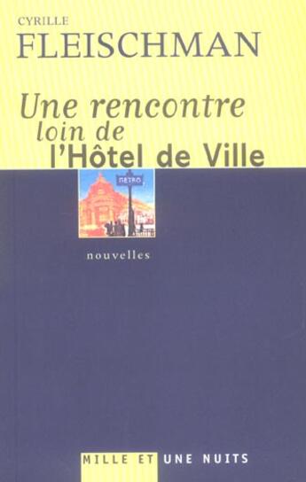 Couverture du livre « UNE RENCONTRE LOIN DE L'HOTEL DE VILLE » de Cyrille Fleischman aux éditions Mille Et Une Nuits