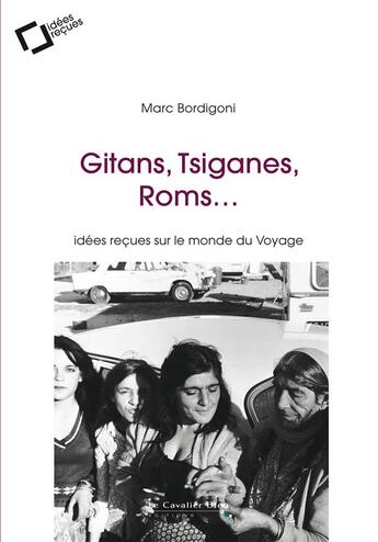 Couverture du livre « Gitans, tsiganes, roms ; idées reçues sur le monde du voyage » de Marc Bordigoni aux éditions Le Cavalier Bleu