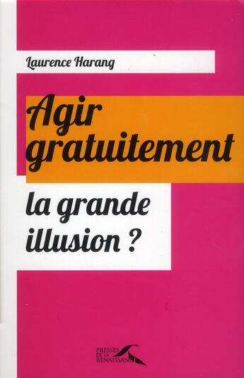 Couverture du livre « Agir gratuitement ; la grande illusion ? » de Laurence Harang aux éditions Presses De La Renaissance
