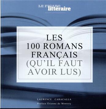 Couverture du livre « Guide Figaro ; les 100 romans français qu'il faut avoir lus » de Laurence Caracalla aux éditions Societe Du Figaro