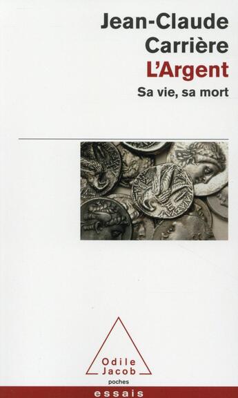 Couverture du livre « L'argent ; sa vie, sa mort » de Jean-Claude Carriere aux éditions Odile Jacob