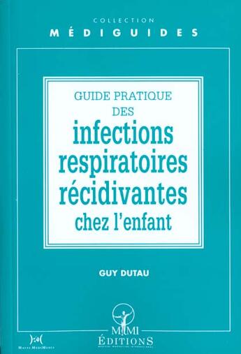 Couverture du livre « Guide pratique des infections respiratoires recidivantes chez l'enfant » de Guy Dutau aux éditions Mmi