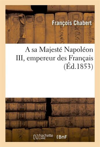 Couverture du livre « A sa majeste napoleon iii, empereur des francais » de Chabert aux éditions Hachette Bnf