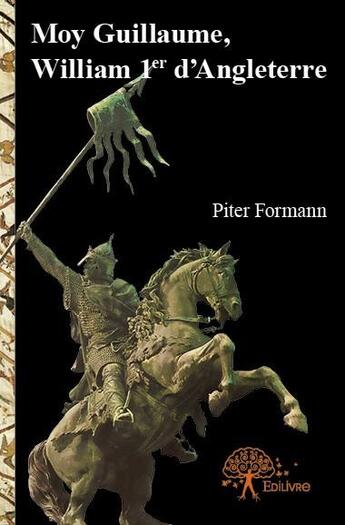 Couverture du livre « Moy Guillaume, William 1er d'Angleterre » de Piter Formann aux éditions Edilivre