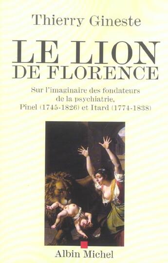 Couverture du livre « Le lion de Florence ; sur l'imaginaire des fondateurs de la psychiatrie » de Thierry Gineste aux éditions Albin Michel