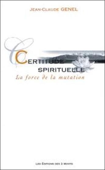 Couverture du livre « Certitude spirituelle - la force de la mutation » de Jean-Claude Genel aux éditions 3 Monts
