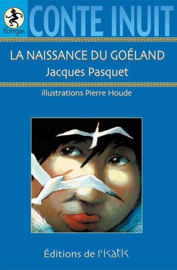 Couverture du livre « La naissance du goéland ; conte inuit » de Jacques Pasquet et Pierre Houde aux éditions Isatis