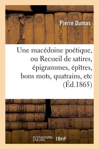 Couverture du livre « Une macédoine poétique, ou Recueil de satires, épigrammes, épîtres, bons mots » de Pierre Dumas aux éditions Hachette Bnf