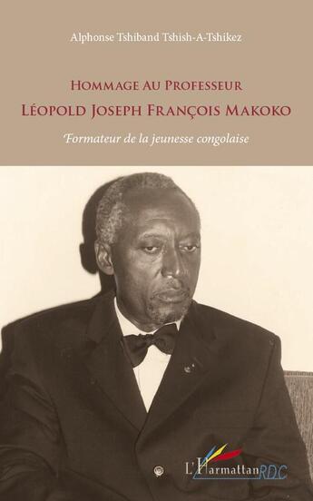 Couverture du livre « Hommage au professeur Léopold Joseph François Makoko ; formateur de la jeunesse congolaise » de Alphonse Tshiband Tshish-A-Tshikez aux éditions L'harmattan