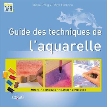 Couverture du livre « Guide des techniques de l'aquarelle » de Hazel Harrison et Diane Craig aux éditions Eyrolles