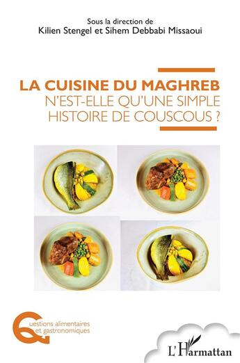 Couverture du livre « La cuisine du Maghreb n'est-elle qu'une simple histoire de couscous ? » de Kilien Stengel et Sihem Debbabi Missaoui aux éditions L'harmattan
