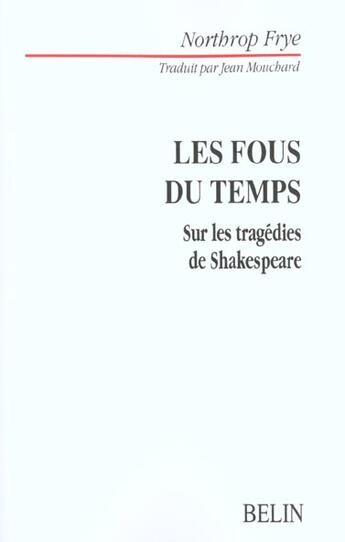 Couverture du livre « Les fous du temps - sur les tragedies de shakespeare » de Northrop Frye aux éditions Belin