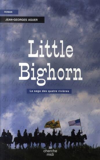 Couverture du livre « Little bighorn ; la saga des quatre rivières » de Jean-Georges Aguer aux éditions Cherche Midi