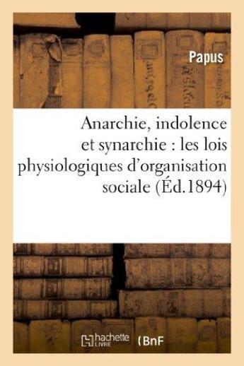 Couverture du livre « Anarchie, indolence et synarchie : les lois physiologiques d'organisation sociale et l'esoterisme » de Papus aux éditions Hachette Bnf