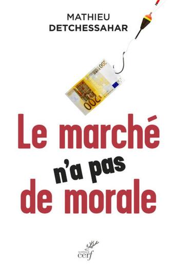 Couverture du livre « Le marché n'a pas de morale » de Mathieu Detchessahar aux éditions Cerf
