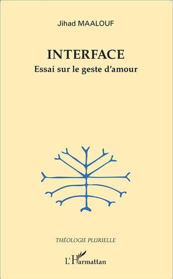 Couverture du livre « Interface ; essai sur le geste d'amour » de Jihad Maalouf aux éditions L'harmattan
