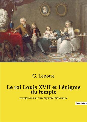 Couverture du livre « Le roi louis xvii et l'enigme du temple - revelations sur un mystere historique » de G. Lenotre aux éditions Culturea