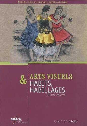 Couverture du livre « Arts visuels & habits, habillages - cycles 1, 2, 3 et college » de Claudine Guilhot aux éditions Crdp De Poitiers
