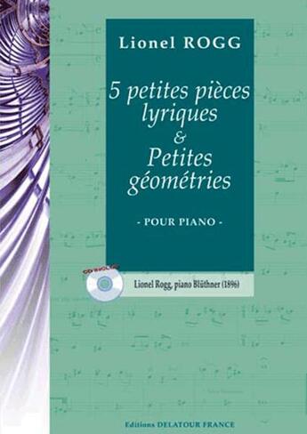 Couverture du livre « 5 petites pieces lyriques et petites geometries pour piano » de Rogg Lionel aux éditions Delatour
