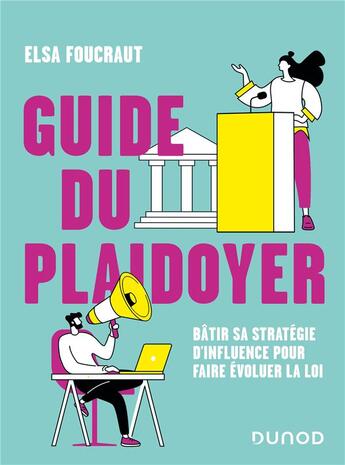 Couverture du livre « Guide du plaidoyer : bâtir sa stratégie d'influence pour faire évoluer la loi » de Elsa Foucraut aux éditions Dunod