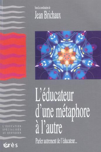 Couverture du livre « L'éducateur ; d'une métaphore à l'autre » de Jean Brichaux aux éditions Eres