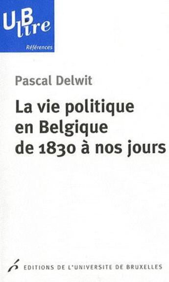 Couverture du livre « La vie politique en Belgique de 1830 à nos jours » de Delwit P aux éditions Universite De Bruxelles