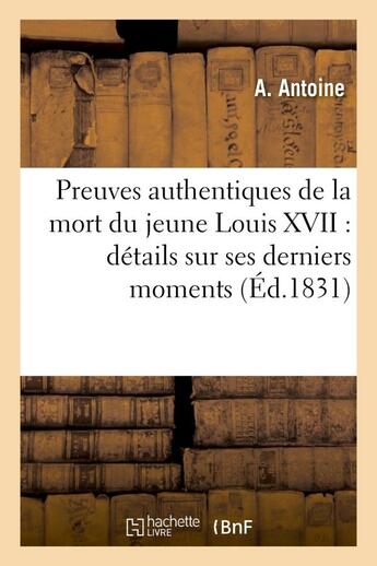 Couverture du livre « Preuves authentiques de la mort du jeune louis xvii : details sur ses derniers momens » de Antoine A. aux éditions Hachette Bnf