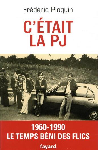 Couverture du livre « C'était la PJ ; 1960-1990, le temps béni des flics » de Frederic Ploquin aux éditions Fayard