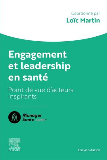 Couverture du livre « Engagement et leadership en santé : Points de vue d'acteurs qui comptent » de Loic Martin aux éditions Elsevier-masson